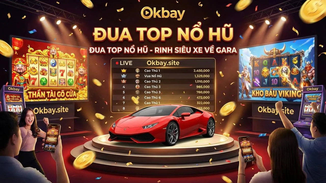 Sự kiện đua Top Nổ Hũ nhận xe sang mỗi tháng Okbay