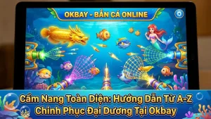 Hướng dẫn chơi Bắn Cá Online cho người mới từ A-Z tại Okbay