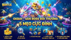 5 Mẹo Săn Boss Bắn Cá Cực Đỉnh Nhận Hũ Lớn Okbay