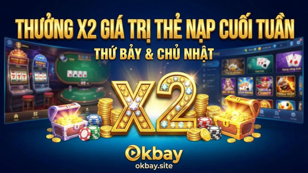 Thưởng X2 giá trị thẻ nạp vào ngày cuối tuần Okbay