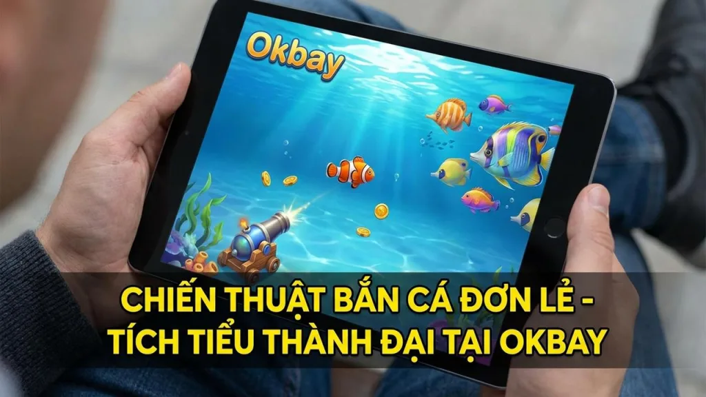 Thủ thuật bắn cá đơn lẻ không bao giờ lỗ vốn Okbay