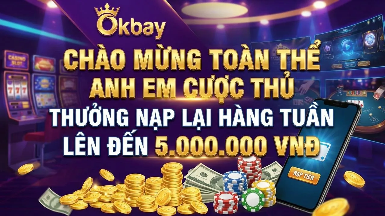 Thưởng nạp lại hàng tuần lên đến 5.000.000đ Okbay